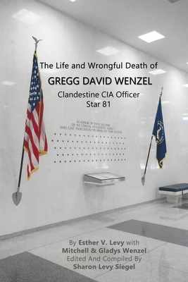 The Life and Wrongful Death of Gregg David Wenzel, Clandestine CIA Officer Star 81