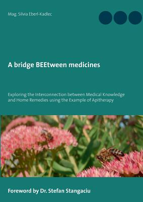 غلاف كتاب A bridge BEEtween medicines:Exploring the Interconnection between Medical Knowledge and Home Remedies using the example of Apitherapy.