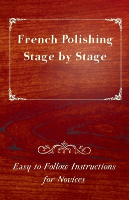 French Polishing Stage by Stage - Easy to Follow Instructions for Novices