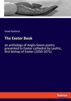 The Exeter Book:an anthology of Anglo-Saxon poetry presented to Exeter cathedral by Leofric, first bishop of Exeter (1050-1071)