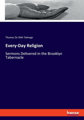 Every-Day Religion:Sermons Delivered in the Brooklyn Tabernacle