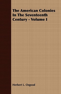 The American Colonies In The Seventeenth Century - Volume I