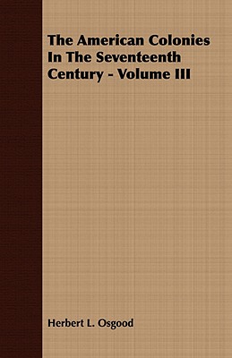 The American Colonies In The Seventeenth Century - Volume III