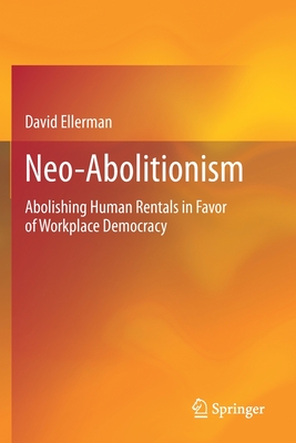 Neo-Abolitionism : Abolishing Human Rentals in Favor of Workplace Democracy