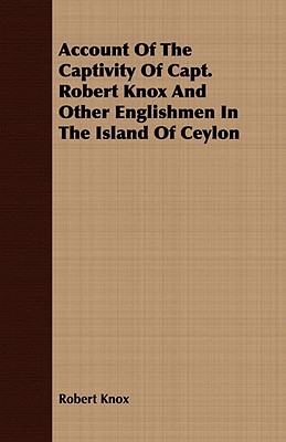 Account Of The Captivity Of Capt. Robert Knox And Other Englishmen In The Island Of Ceylon