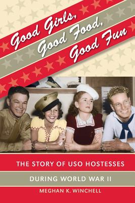 غلاف كتاب Good Girls, Good Food, Good Fun: The Story of USO Hostesses during World War II
