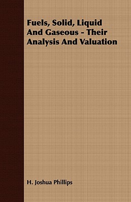 Fuels, Solid, Liquid And Gaseous - Their Analysis And Valuation