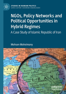NGOs, Policy Networks and Political Opportunities in Hybrid Regimes : A Case Study of Islamic Republic of Iran