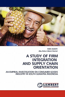 A STUDY OF FIRM INTEGRATION AND SUPPLY CHAIN ORIENTATION