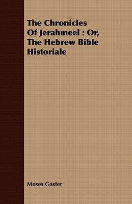 The Chronicles Of Jerahmeel : Or, The Hebrew Bible Historiale