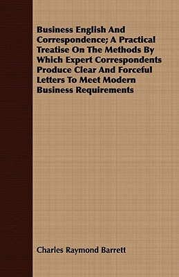 Business English And Correspondence; A Practical Treatise On The Methods By Which Expert Correspondents Produce Clear And Forceful Letters To Meet Mod