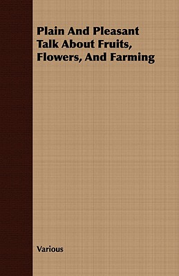 غلاف كتاب Plain and Pleasant Talk about Fruits, Flowers, and Farming