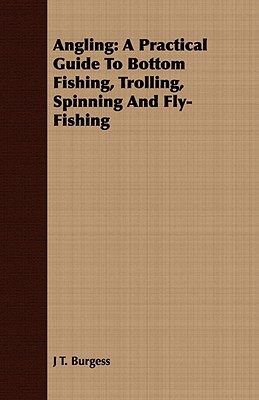 Angling: A Practical Guide To Bottom Fishing, Trolling, Spinning And Fly-Fishing