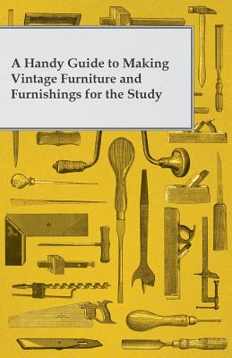 A Handy Guide to Making Vintage Furniture and Furnishings for the Study