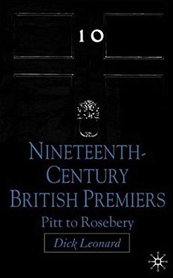 Nineteenth-Century British Premiers: Pitt to Rosebery