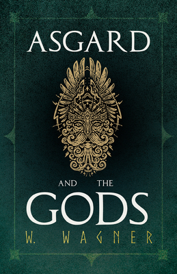 Asgard and the Gods - The Tales and Traditions of Our Northern Ancestors Froming a Complete Manual of Norse Mythology