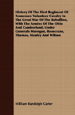 History of the First Regiment of Tennessee Volunteer Cavalry in the Great War of the Rebellion, with the Armies of the Ohio and Cumberland, Under Gene