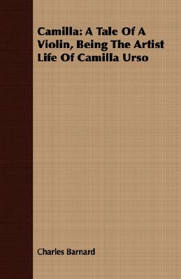 Camilla: A Tale of a Violin, Being the Artist Life of Camilla Urso