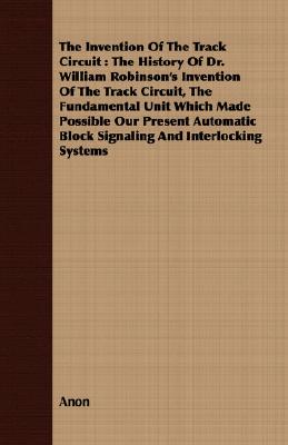 The Invention Of The Track Circuit : The History Of Dr. William Robinson
