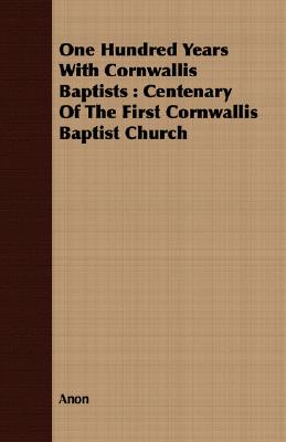 One Hundred Years With Cornwallis Baptists : Centenary Of The First Cornwallis Baptist Church