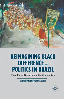 غلاف كتاب Reimagining Black Difference and Politics in Brazil : From Racial Democracy to Multiculturalism