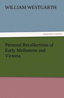 Personal Recollections of Early Melbourne and Victoria