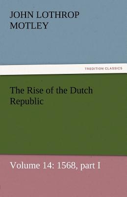 The Rise of the Dutch Republic - Volume 14: 1568, Part I