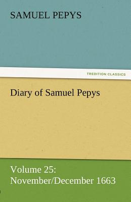 Diary of Samuel Pepys - Volume 25: November/December 1663