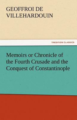 غلاف كتاب Memoirs or Chronicle of the Fourth Crusade and the Conquest of Constantinople