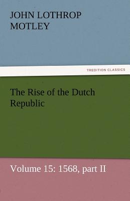 The Rise of the Dutch Republic - Volume 15: 1568, Part II