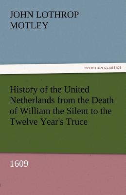 History of the United Netherlands from the Death of William the Silent to the Twelve Year