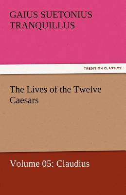 The Lives of the Twelve Caesars, Volume 05: Claudius