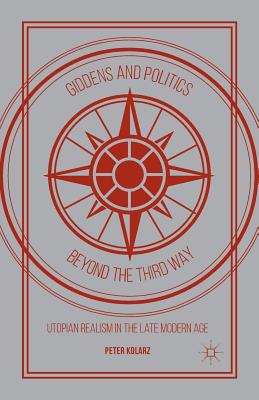 غلاف كتاب Giddens and Politics beyond the Third Way : Utopian Realism in the Late Modern Age