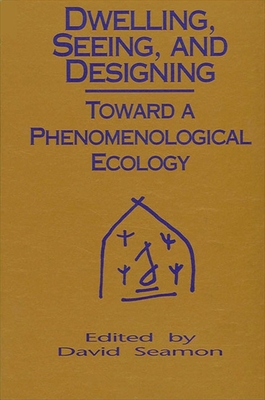 غلاف كتاب Dwelling, Seeing, and Designing : Toward a Phenomenological Ecology