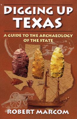 Digging Up Texas: A Guide to the Archaeology of the State