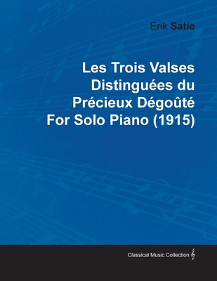 Les Trois Valses Distinguées Du Précieux Dégoûté by Erik Satie for Solo Piano (1915)