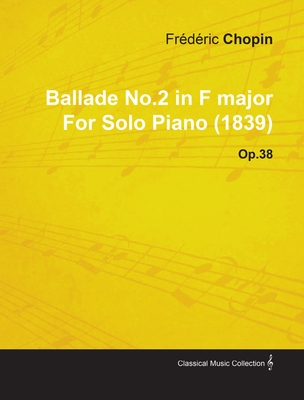 Ballade No.2 in F Major by Frèdèric Chopin for Solo Piano (1839) Op.38