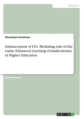 Enhancement of LTA. Mediating role of the Game Enhanced Learning (Gamifications) in Higher Education