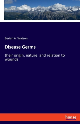 Disease Germs:their origin, nature, and relation to wounds