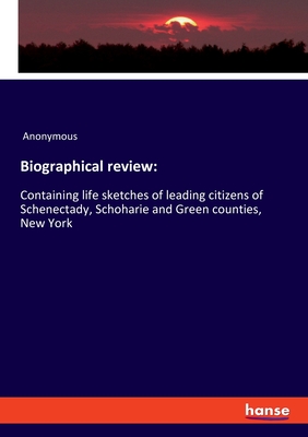 Biographical review::Containing life sketches of leading citizens of Schenectady, Schoharie and Green counties, New York