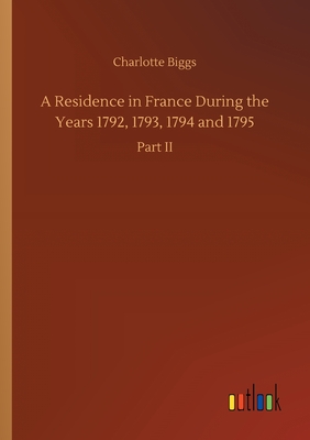 غلاف كتاب A Residence in France During the Years 1792, 1793, 1794 and 1795