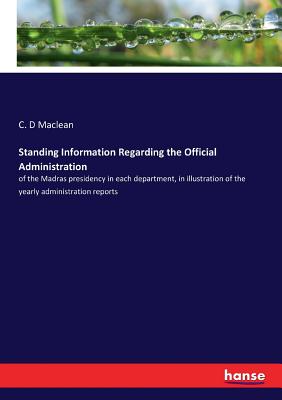 غلاف كتاب Standing Information Regarding the Official Administration:of the Madras presidency in each department, in illustration of the yearly administration r