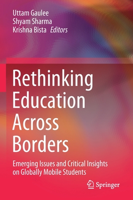 Rethinking Education Across Borders : Emerging Issues and Critical Insights on Globally Mobile Students