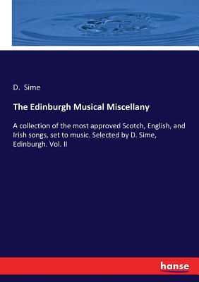 غلاف كتاب The Edinburgh Musical Miscellany:A collection of the most approved Scotch, English, and Irish songs, set to music. Selected by D. Sime, Edinburgh. Vol
