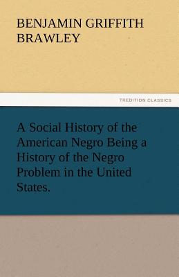 A Social History of the American Negro Being a History of the Negro Problem in the United States.