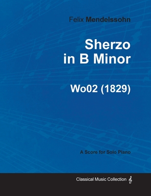 Sherzo in B Minor by Felix Mendelssohn for Solo Piano (1829) Wo02