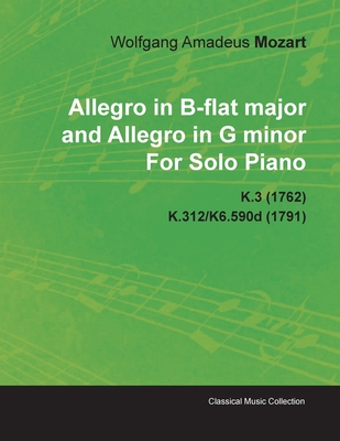 Allegro in B-Flat Major and Allegro in G Minor by Wolfgang Amadeus Mozart for Solo Piano K.3 (1762) K.312/K6.590d (1791)