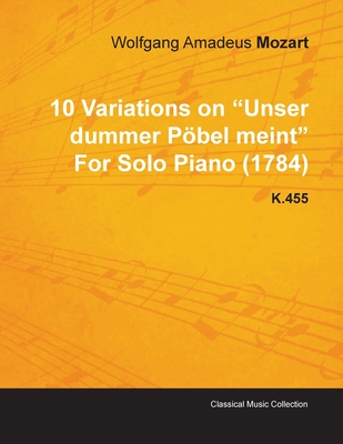 10 Variations on Unser Dummer Pِbel Meint by Wolfgang Amadeus Mozart for Solo Piano (1784) K.455