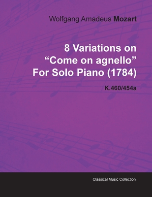 8 Variations on Come on Agnello by Wolfgang Amadeus Mozart for Solo Piano (1784) K.460/454a