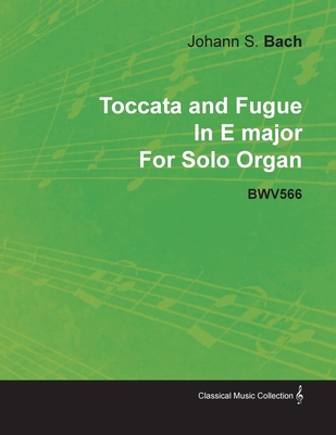 Toccata and Fugue in E Major by J. S. Bach for Solo Organ Bwv566